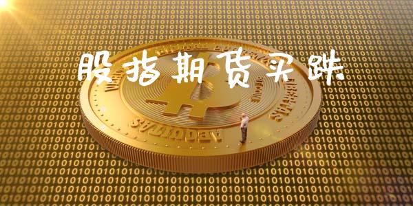 股指期货买跌_https://m.gongyisiwang.com_财经时评_第1张