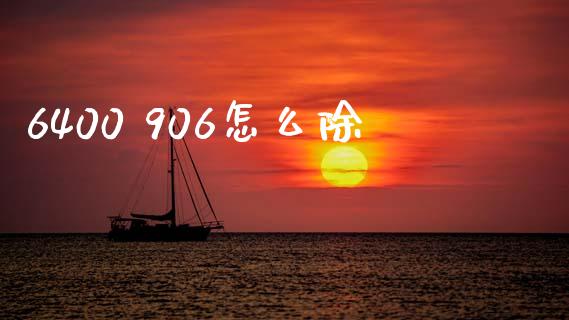 6400 906怎么除_https://m.gongyisiwang.com_理财产品_第1张