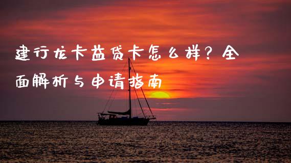建行龙卡益贷卡怎么样？全面解析与申请指南_https://m.gongyisiwang.com_保险理财_第1张