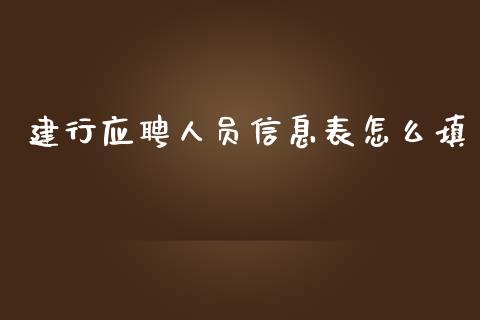 建行应聘人员信息表怎么填_https://m.gongyisiwang.com_财经时评_第1张