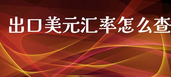 出口美元汇率怎么查_https://m.gongyisiwang.com_保险理财_第1张