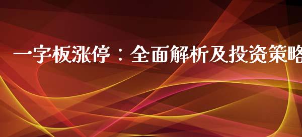 一字板涨停：全面解析及投资策略_https://m.gongyisiwang.com_保险理财_第1张