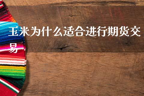 玉米为什么适合进行期货交易_https://m.gongyisiwang.com_保险理财_第1张