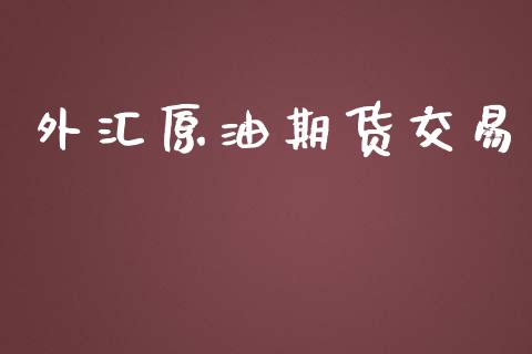 外汇原油期货交易_https://m.gongyisiwang.com_理财产品_第1张