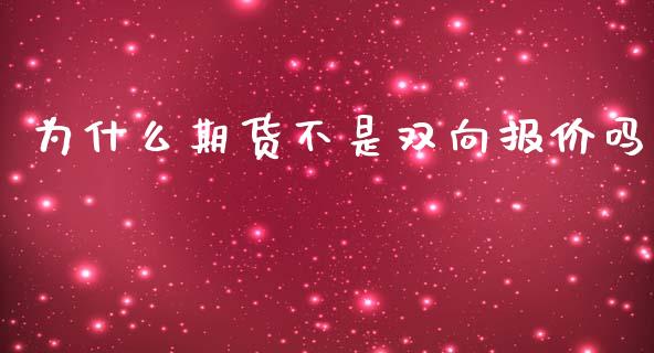 为什么期货不是双向报价吗_https://m.gongyisiwang.com_财经时评_第1张