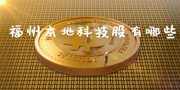 福州本地科技股有哪些_https://m.gongyisiwang.com_财经咨询_第1张