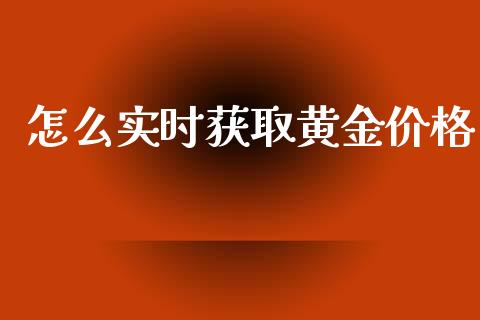 怎么实时获取黄金价格_https://m.gongyisiwang.com_保险理财_第1张