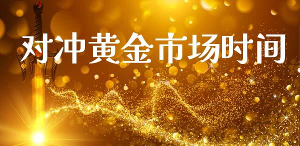对冲黄金市场时间_https://m.gongyisiwang.com_商业资讯_第1张