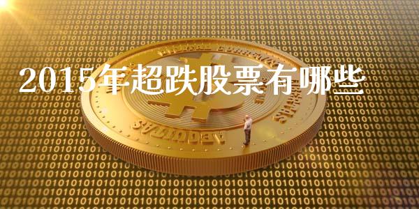 2015年超跌股票有哪些_https://m.gongyisiwang.com_商业资讯_第1张