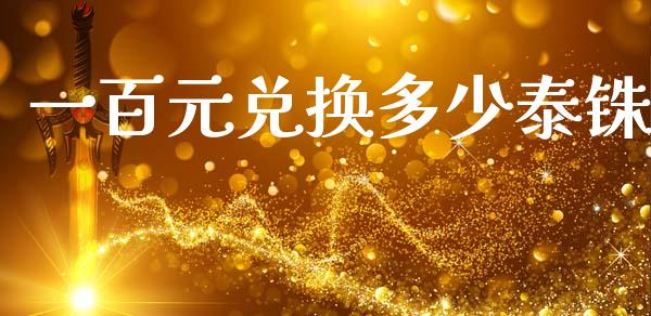 一百元兑换多少泰铢_https://m.gongyisiwang.com_信托投资_第1张
