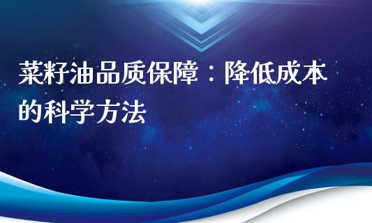 菜籽油品质保障：降低成本的科学方法_https://m.gongyisiwang.com_债券咨询_第1张