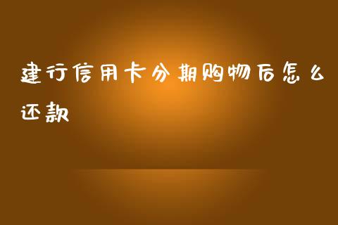 建行信用卡分期购物后怎么还款_https://m.gongyisiwang.com_财经时评_第1张