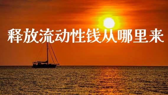 释放流动性钱从哪里来_https://m.gongyisiwang.com_信托投资_第1张