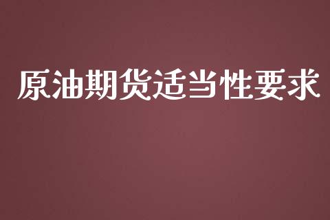 原油期货适当性要求_https://m.gongyisiwang.com_债券咨询_第1张