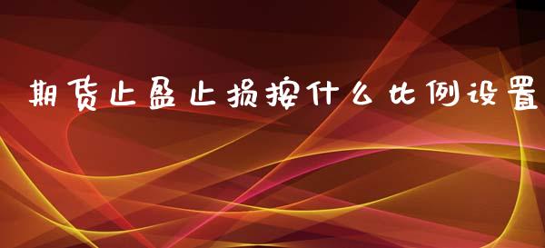 期货止盈止损按什么比例设置_https://m.gongyisiwang.com_财经咨询_第1张