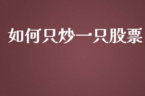 如何只炒一只股票_https://m.gongyisiwang.com_理财产品_第1张