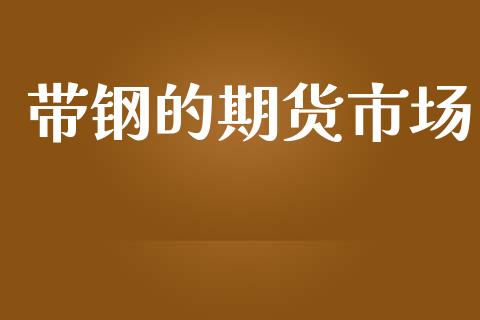 带钢的期货市场_https://m.gongyisiwang.com_信托投资_第1张