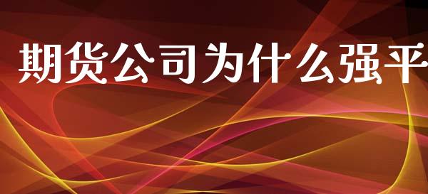 期货公司为什么强平_https://m.gongyisiwang.com_财经时评_第1张