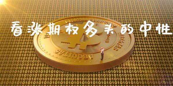 看涨期权多头的中性_https://m.gongyisiwang.com_信托投资_第1张