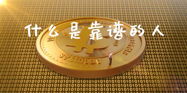 什么是靠谱的人_https://m.gongyisiwang.com_信托投资_第1张