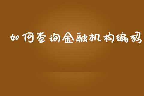 如何查询金融机构编码_https://m.gongyisiwang.com_保险理财_第1张