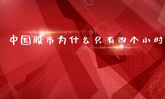 中国股市为什么只有四个小时_https://m.gongyisiwang.com_债券咨询_第1张