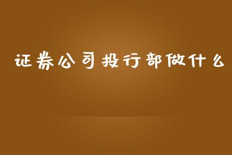 证券公司投行部做什么_https://m.gongyisiwang.com_财经咨询_第1张