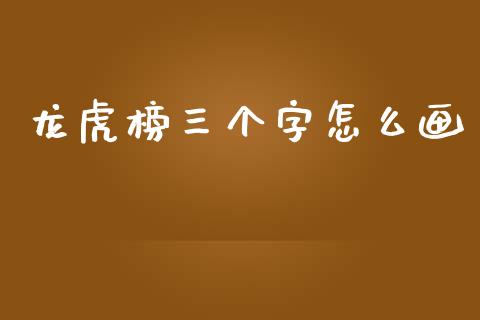 龙虎榜三个字怎么画_https://m.gongyisiwang.com_债券咨询_第1张