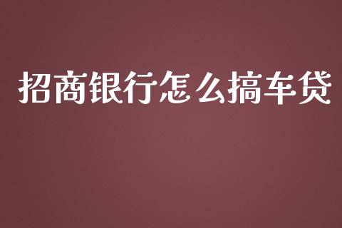 招商银行怎么搞车贷_https://m.gongyisiwang.com_债券咨询_第1张