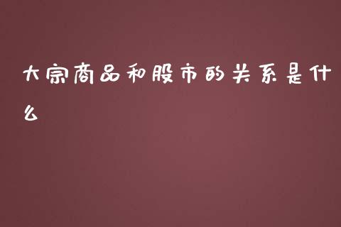 大宗商品和股市的关系是什么_https://m.gongyisiwang.com_理财投资_第1张