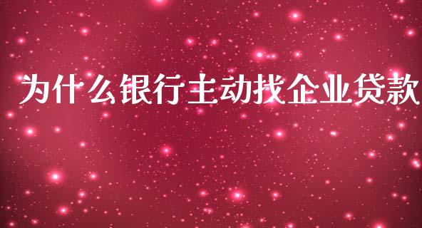 为什么银行主动找企业贷款_https://m.gongyisiwang.com_理财投资_第1张