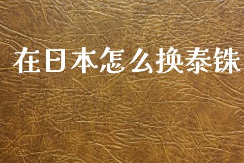 在日本怎么换泰铢_https://m.gongyisiwang.com_财经时评_第1张