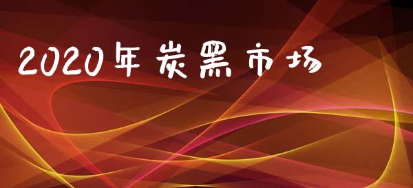 2020年炭黑市场_https://m.gongyisiwang.com_理财投资_第1张