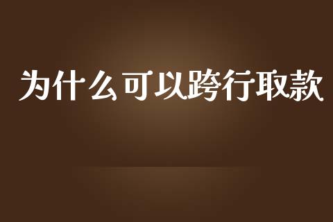 为什么可以跨行取款_https://m.gongyisiwang.com_债券咨询_第1张
