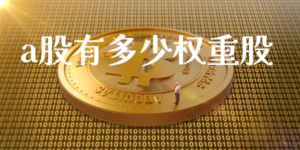 a股有多少权重股_https://m.gongyisiwang.com_财经时评_第1张