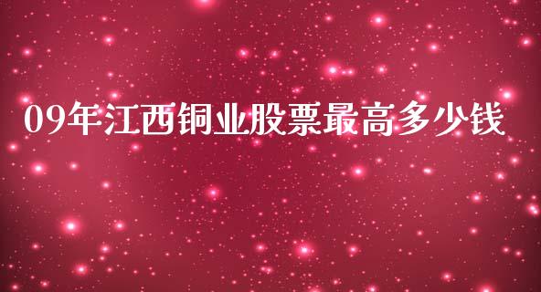 09年江西铜业股票最高多少钱_https://m.gongyisiwang.com_信托投资_第1张