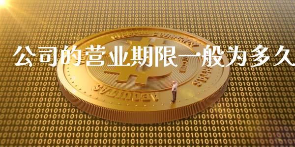 公司的营业期限一般为多久_https://m.gongyisiwang.com_理财产品_第1张