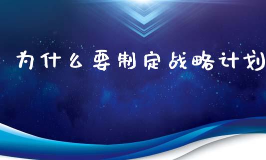 为什么要制定战略计划_https://m.gongyisiwang.com_保险理财_第1张