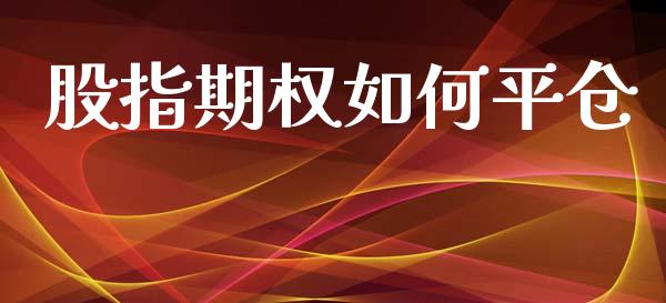 股指期权如何平仓_https://m.gongyisiwang.com_保险理财_第1张