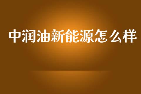 中润油新能源怎么样_https://m.gongyisiwang.com_债券咨询_第1张