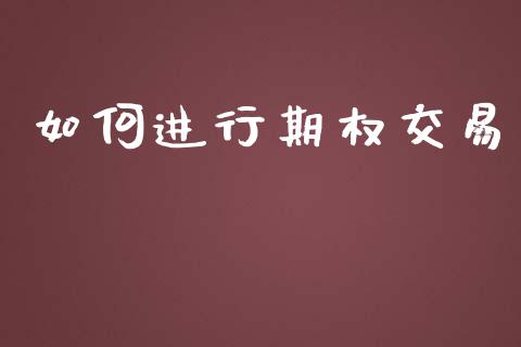 如何进行期权交易_https://m.gongyisiwang.com_信托投资_第1张