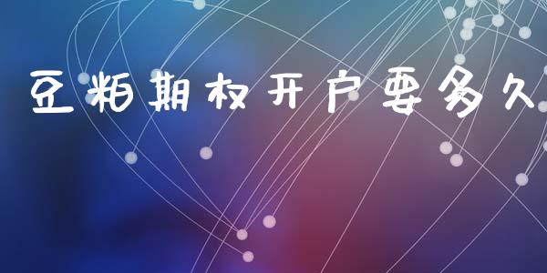 豆粕期权开户要多久_https://m.gongyisiwang.com_财经咨询_第1张