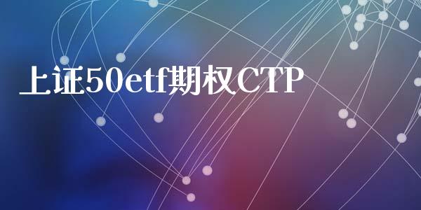 上证50etf期权CTP_https://m.gongyisiwang.com_信托投资_第1张