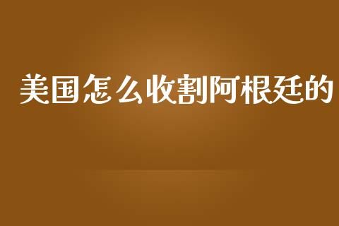 美国怎么收割阿根廷的_https://m.gongyisiwang.com_保险理财_第1张