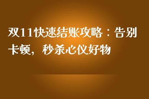 双11快速结账攻略：告别卡顿，秒杀心仪好物_https://m.gongyisiwang.com_保险理财_第1张