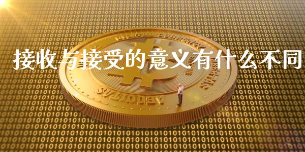 接收与接受的意义有什么不同_https://m.gongyisiwang.com_财经时评_第1张