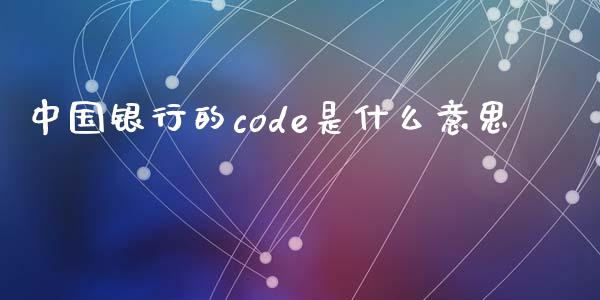 中国银行的code是什么意思_https://m.gongyisiwang.com_财经咨询_第1张