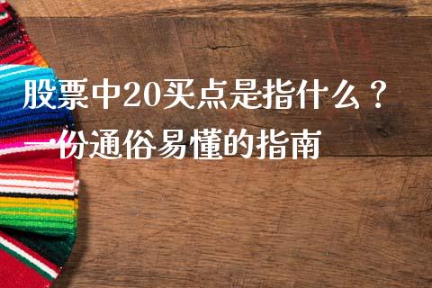 股票中20买点是指什么？一份通俗易懂的指南_https://m.gongyisiwang.com_财经时评_第1张