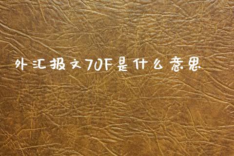 外汇报文70F是什么意思_https://m.gongyisiwang.com_财经时评_第1张