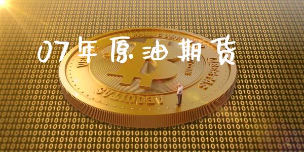 07年原油期货_https://m.gongyisiwang.com_信托投资_第1张